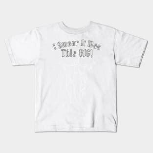 I Swear It Was THIS BIG! Kids T-Shirt